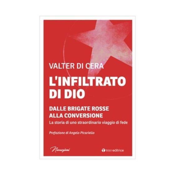 L'Infiltrato di DIO. Dalle Brigate Rosse alla conversione. La storia di uno straordinario viaggio di fede.